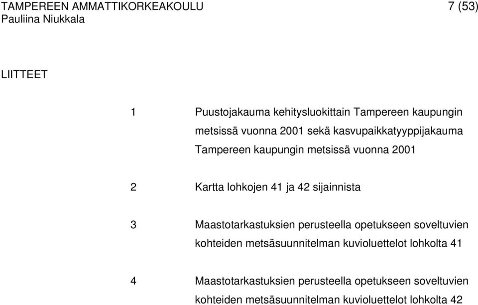 sijainnista 3 Maastotarkastuksien perusteella opetukseen soveltuvien kohteiden metsäsuunnitelman kuvioluettelot