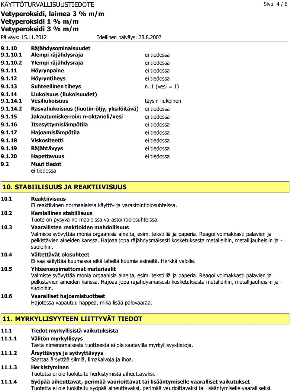 1.16 Itsesyttymislämpötila ei tiedossa 9.1.17 Hajoamislämpötila ei tiedossa 9.1.18 Viskositeetti ei tiedossa 9.1.19 Räjähtävyys ei tiedossa 9.1.20 Hapettavuus ei tiedossa 9.