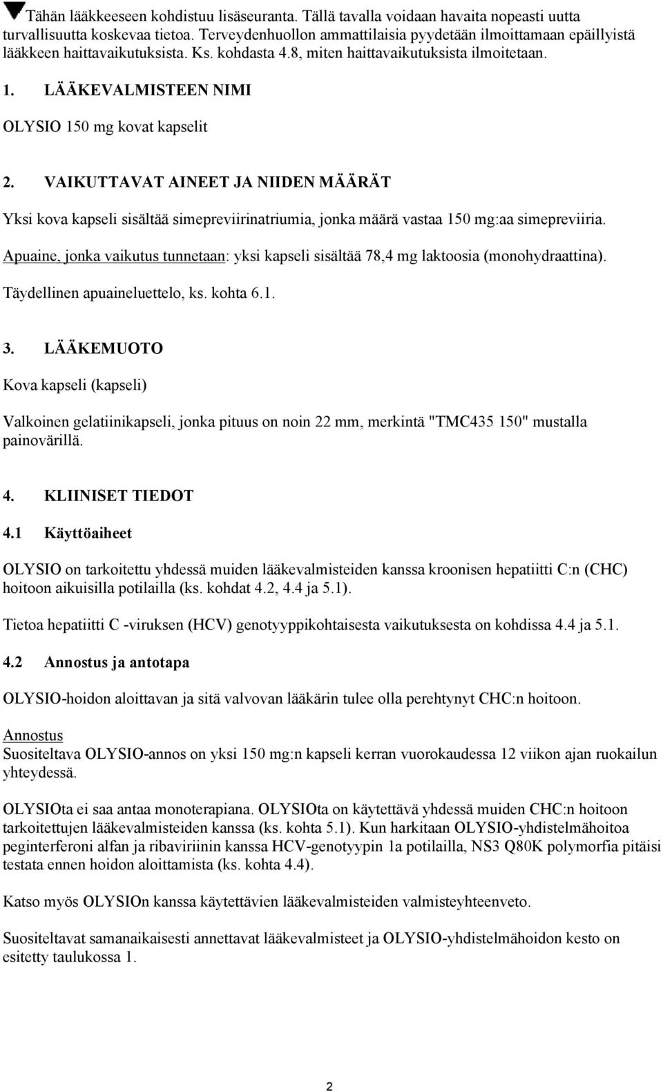 LÄÄKEVALMISTEEN NIMI OLYSIO 150 mg kovat kapselit 2. VAIKUTTAVAT AINEET JA NIIDEN MÄÄRÄT Yksi kova kapseli sisältää simepreviirinatriumia, jonka määrä vastaa 150 mg:aa simepreviiria.