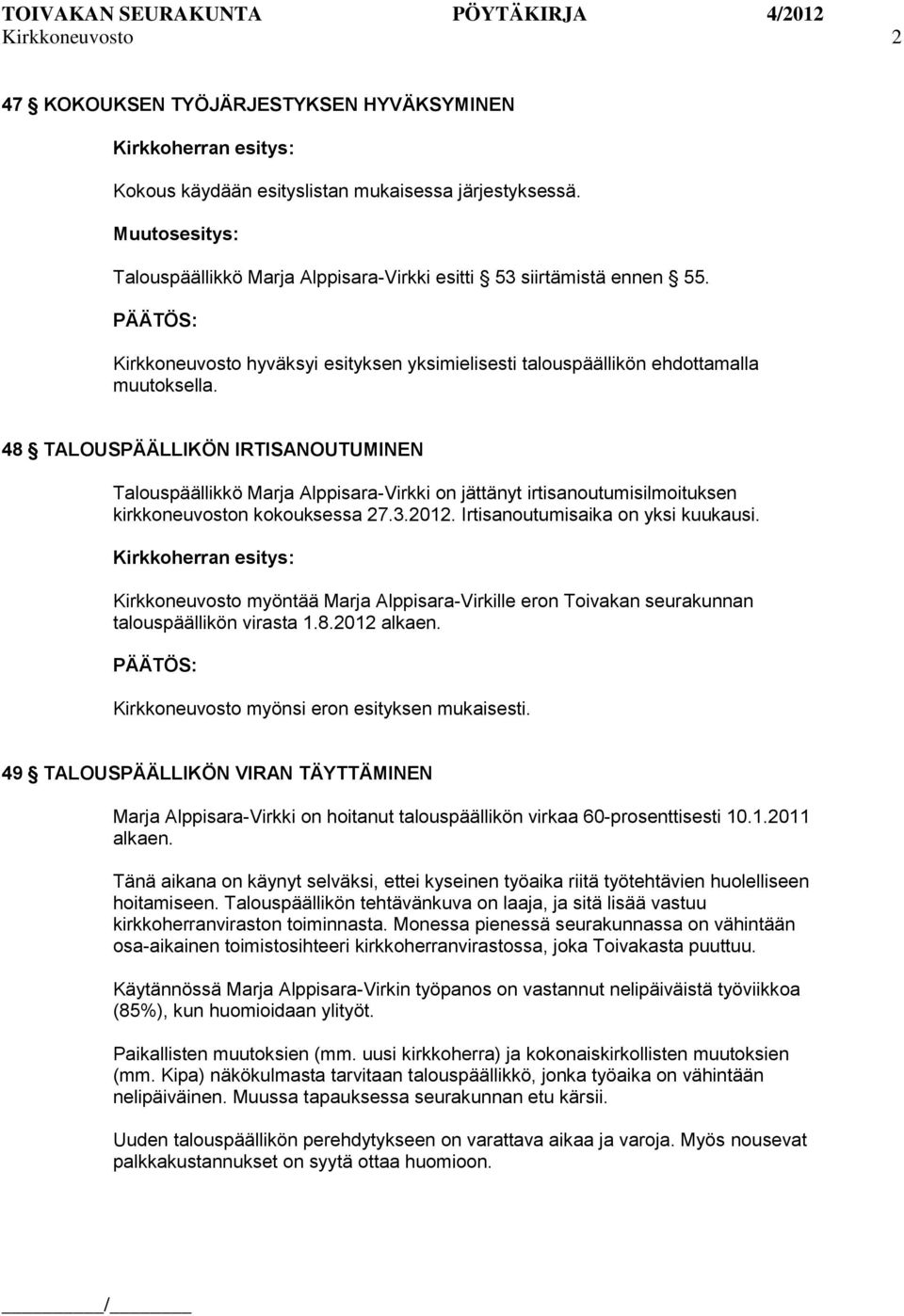 48 TALOUSPÄÄLLIKÖN IRTISANOUTUMINEN Talouspäällikkö Marja Alppisara-Virkki on jättänyt irtisanoutumisilmoituksen kirkkoneuvoston kokouksessa 27.3.2012. Irtisanoutumisaika on yksi kuukausi.