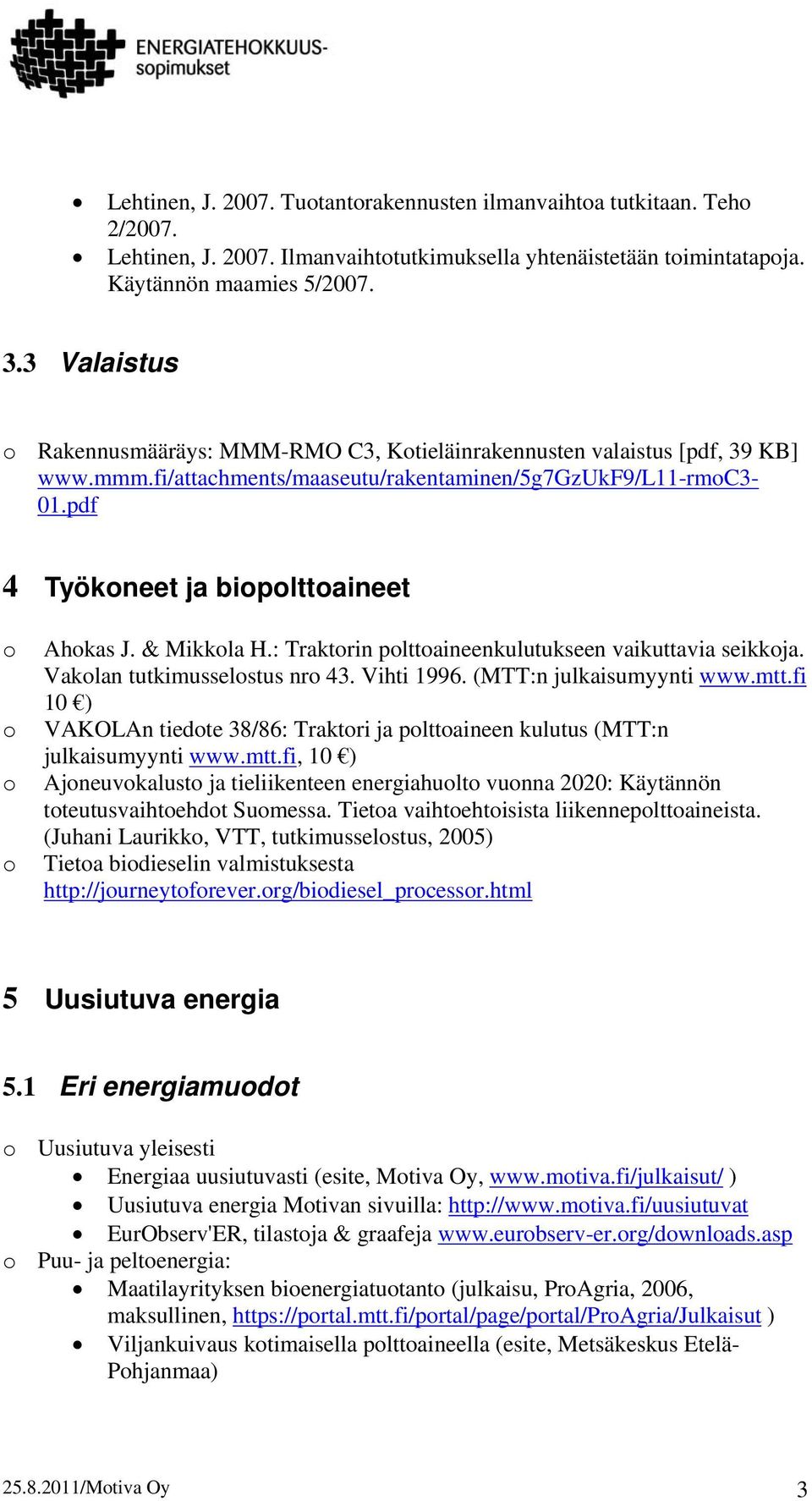 & Mikkla H.: Traktrin plttaineenkulutukseen vaikuttavia seikkja. Vaklan tutkimusselstus nr 43. Vihti 1996. (MTT:n julkaisumyynti www.mtt.