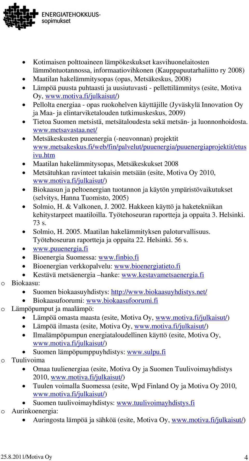 fi/julkaisut/) Pelllta energiaa - pas rukhelven käyttäjille (Jyväskylä Innvatin Oy ja Maa- ja elintarviketaluden tutkimuskeskus, 2009) Tieta Sumen metsistä, metsätaludesta sekä metsän- ja lunnnhidsta.