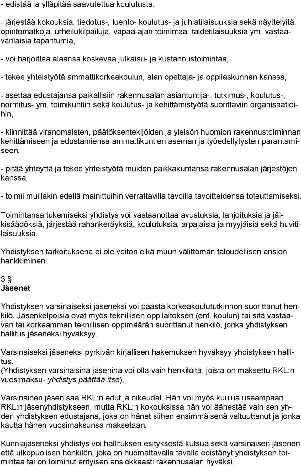 vastaavanlaisia tapahtumia, - voi harjoittaa alaansa koskevaa julkaisu- ja kustannustoimintaa, - tekee yhteistyötä ammattikorkeakoulun, alan opettaja- ja oppilaskunnan kanssa, - asettaa edustajansa