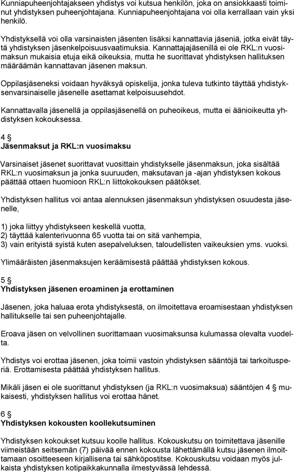 Kannattajajäsenillä ei ole RKL:n vuosimaksun mukaisia etuja eikä oikeuksia, mutta he suorittavat yhdistyksen hallituksen määräämän kannattavan jäsenen maksun.