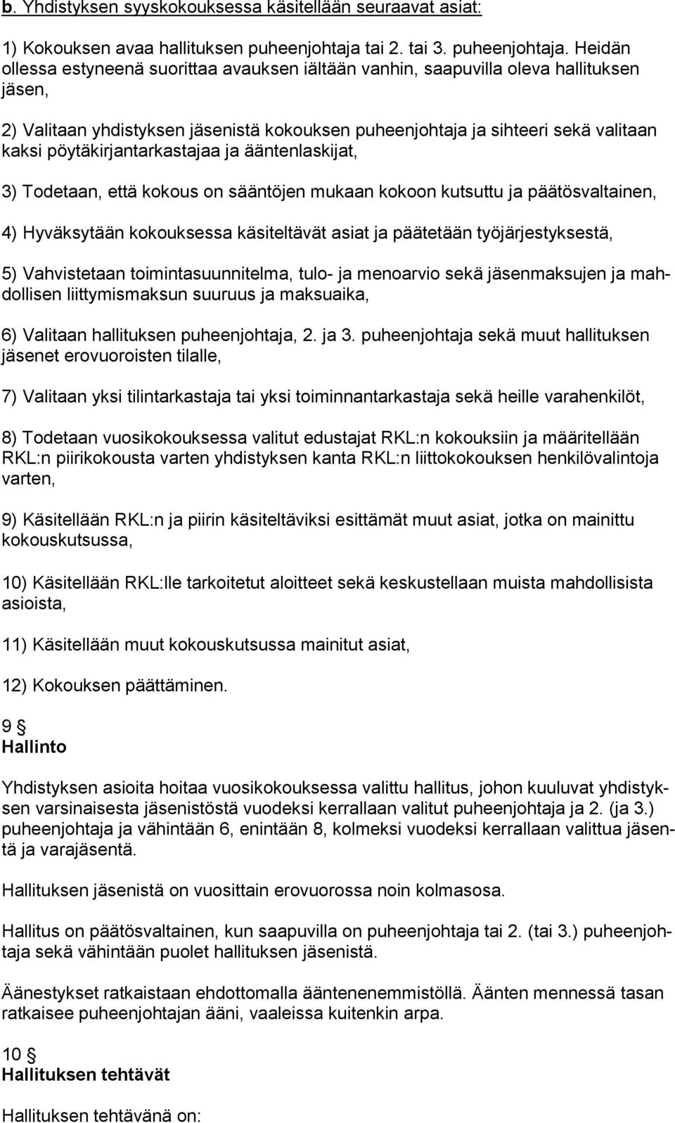 Heidän ollessa estyneenä suorittaa avauksen iältään vanhin, saapuvilla oleva hallituksen jäsen, 2) Valitaan yhdistyksen jäsenistä kokouksen puheenjohtaja ja sihteeri sekä valitaan kaksi