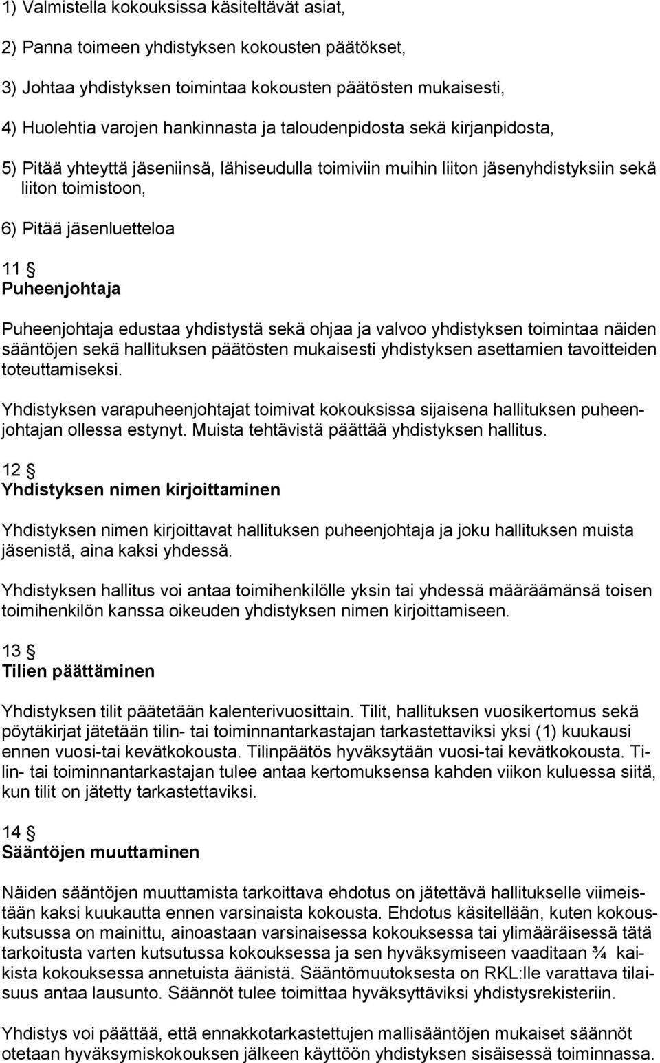 edustaa yhdistystä sekä ohjaa ja valvoo yhdistyksen toimintaa näiden sääntöjen sekä hallituksen päätösten mukaisesti yhdistyksen asettamien tavoitteiden toteuttamiseksi.