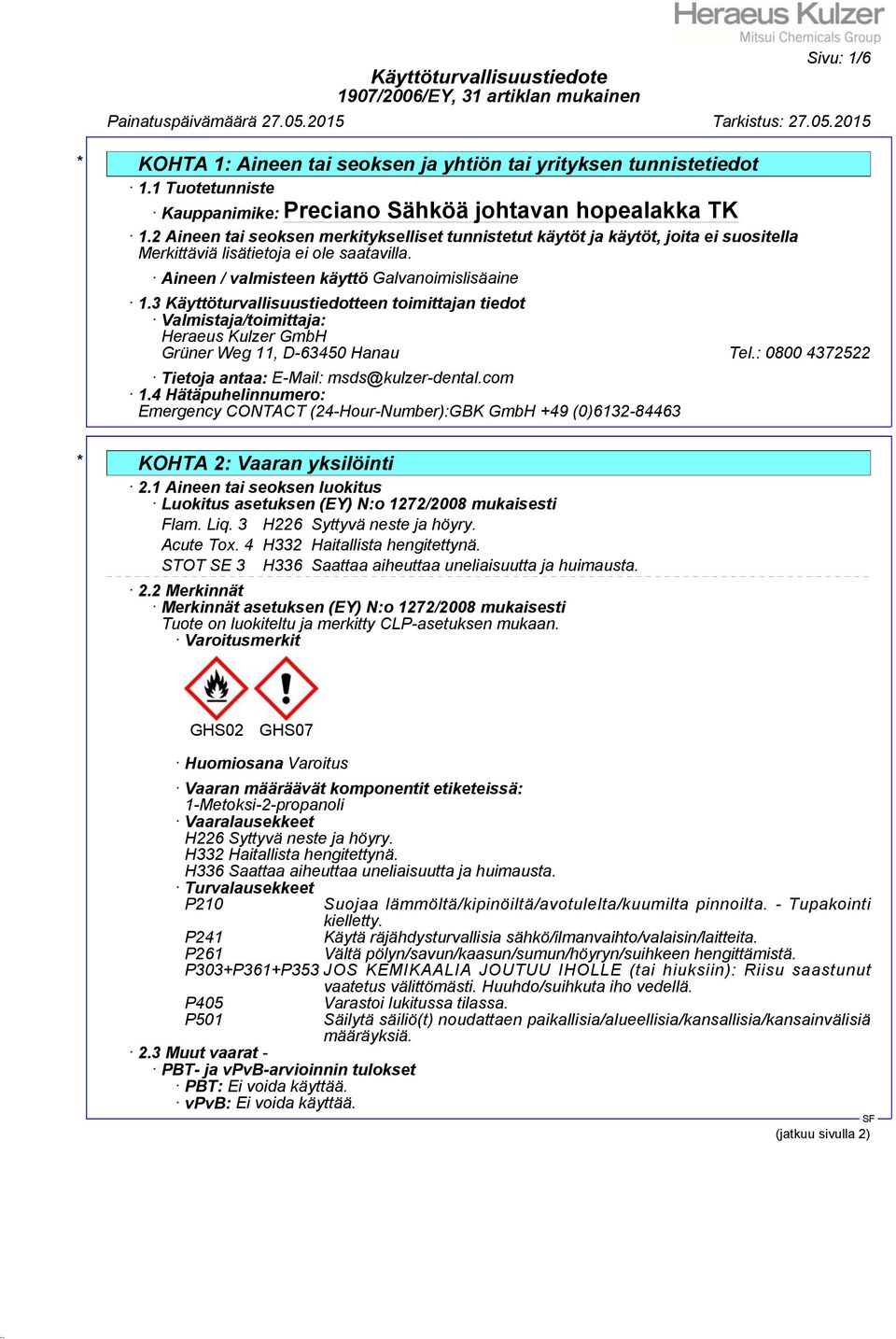 3 Käyttöturvallisuustiedotteen toimittajan tiedot Valmistaja/toimittaja: Heraeus Kulzer GmbH Grüner Weg 11, D-63450 Hanau Tel.: 0800 4372522 Tietoja antaa: E-Mail: msds@kulzer-dental.com 1.