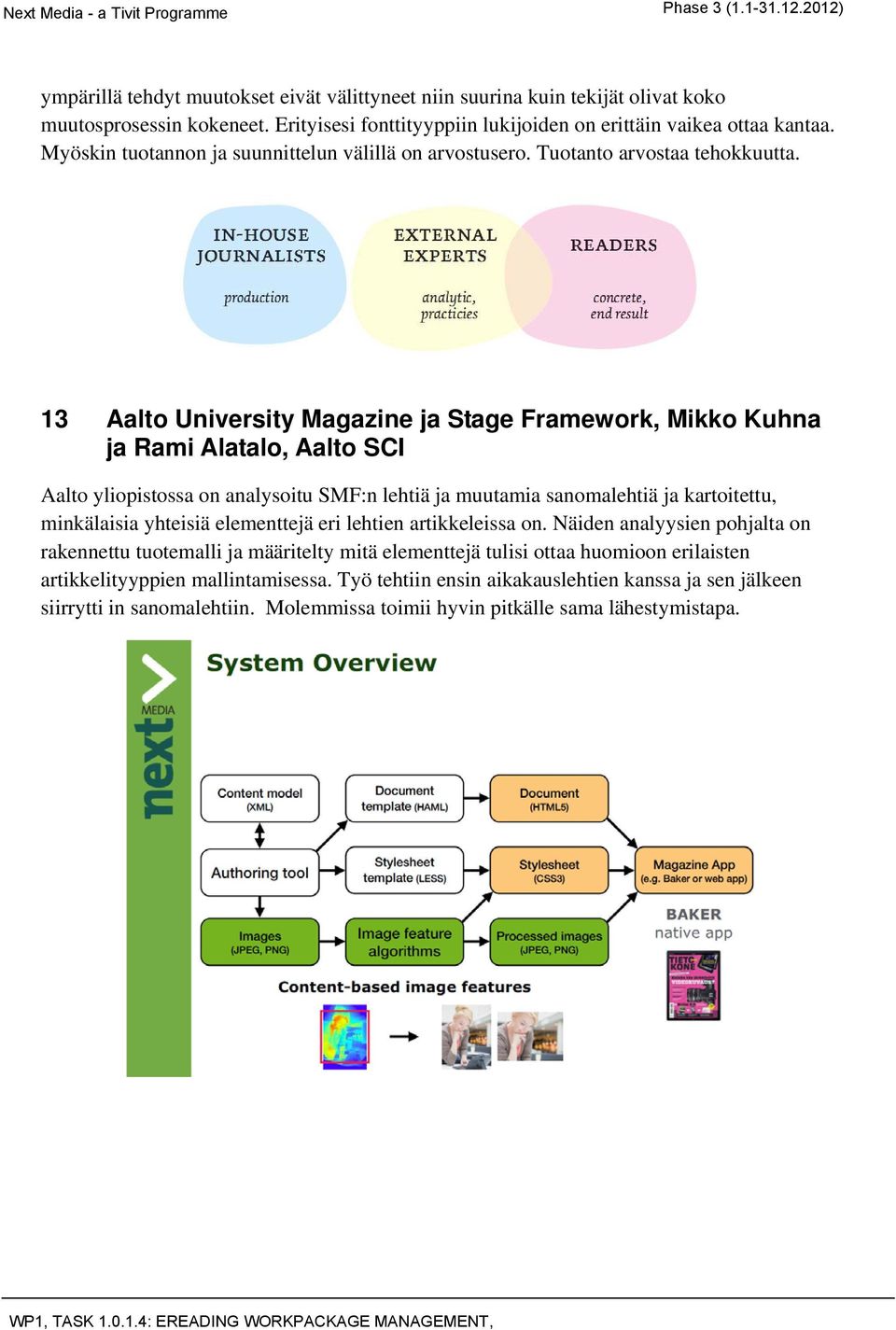 13 Aalto University Magazine ja Stage Framework, Mikko Kuhna ja Rami Alatalo, Aalto SCI Aalto yliopistossa on analysoitu SMF:n lehtiä ja muutamia sanomalehtiä ja kartoitettu, minkälaisia yhteisiä