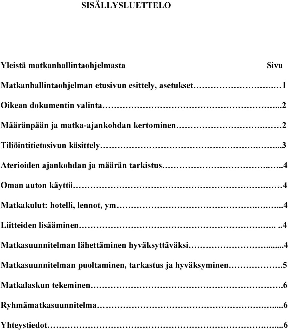 ...3 Aterioiden ajankohdan ja määrän tarkistus....4 Oman auton käyttö. 4 Matkakulut: hotelli, lennot, ym.....4 Liitteiden lisääminen.