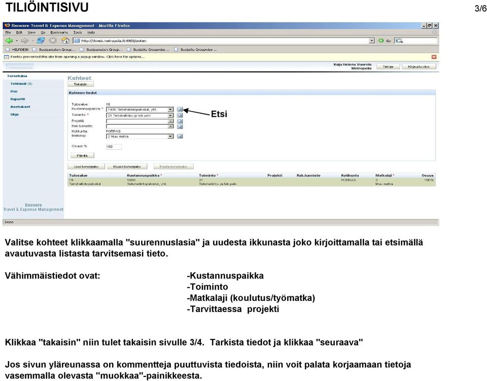 Vähimmäistiedot ovat: -Kustannuspaikka -Toiminto -Matkalaji (koulutus/työmatka) -Tarvittaessa projekti Klikkaa "takaisin"