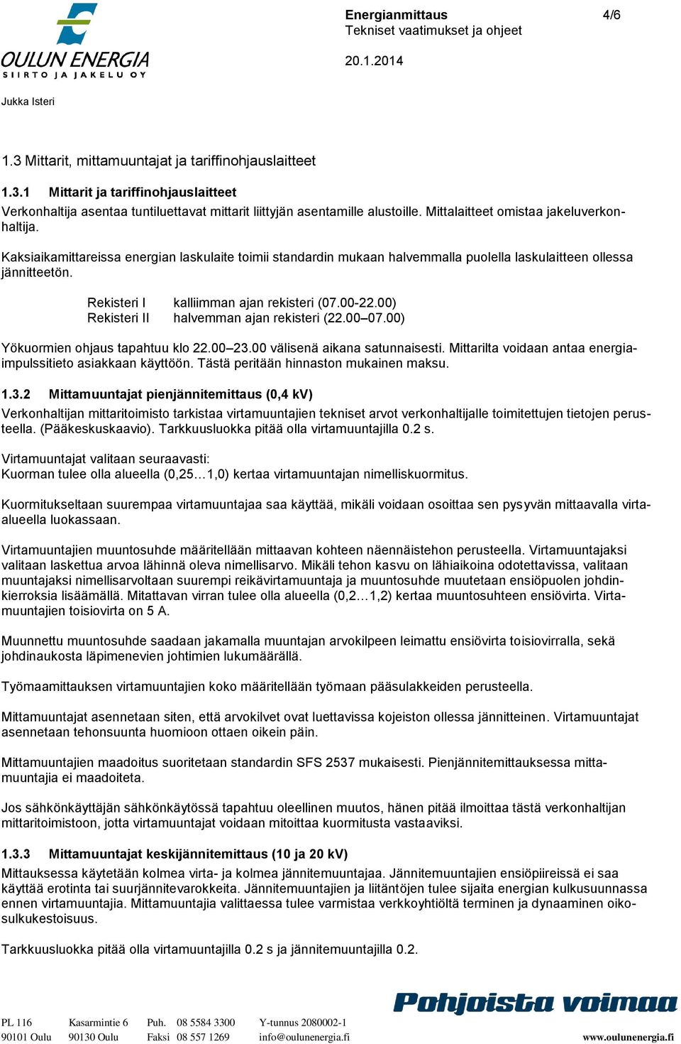 Rekisteri I kalliimman ajan rekisteri (07.00-22.00) Rekisteri II halvemman ajan rekisteri (22.00 07.00) Yökuormien ohjaus tapahtuu klo 22.00 23.00 välisenä aikana satunnaisesti.