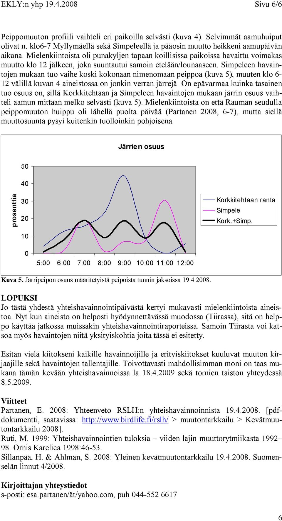 Mielenkiintoista oli punakyljen tapaan koillisissa paikoissa havaittu voimakas muutto klo 12 jälkeen, joka suuntautui samoin etelään/lounaaseen.