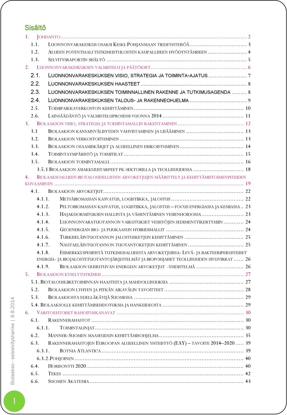 LUONNONVARAKESKUKSEN TOIMINNALLINEN RAKENNE JA TUTKIMUSAGENDA... 8 2.4. LUONNONVARAKESKUKSEN TALOUS- JA RAKENNEOHJELMA... 9 2.5. TOIMIPAIKKAVERKOSTON KEHITTÄMINEN... 10 2.6.