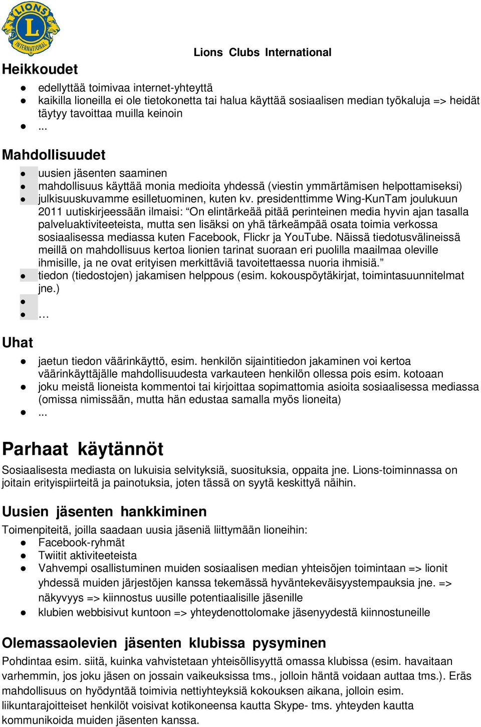 presidenttimme Wing-KunTam joulukuun 2011 uutiskirjeessään ilmaisi: On elintärkeää pitää perinteinen media hyvin ajan tasalla palveluaktiviteeteista, mutta sen lisäksi on yhä tärkeämpää osata toimia