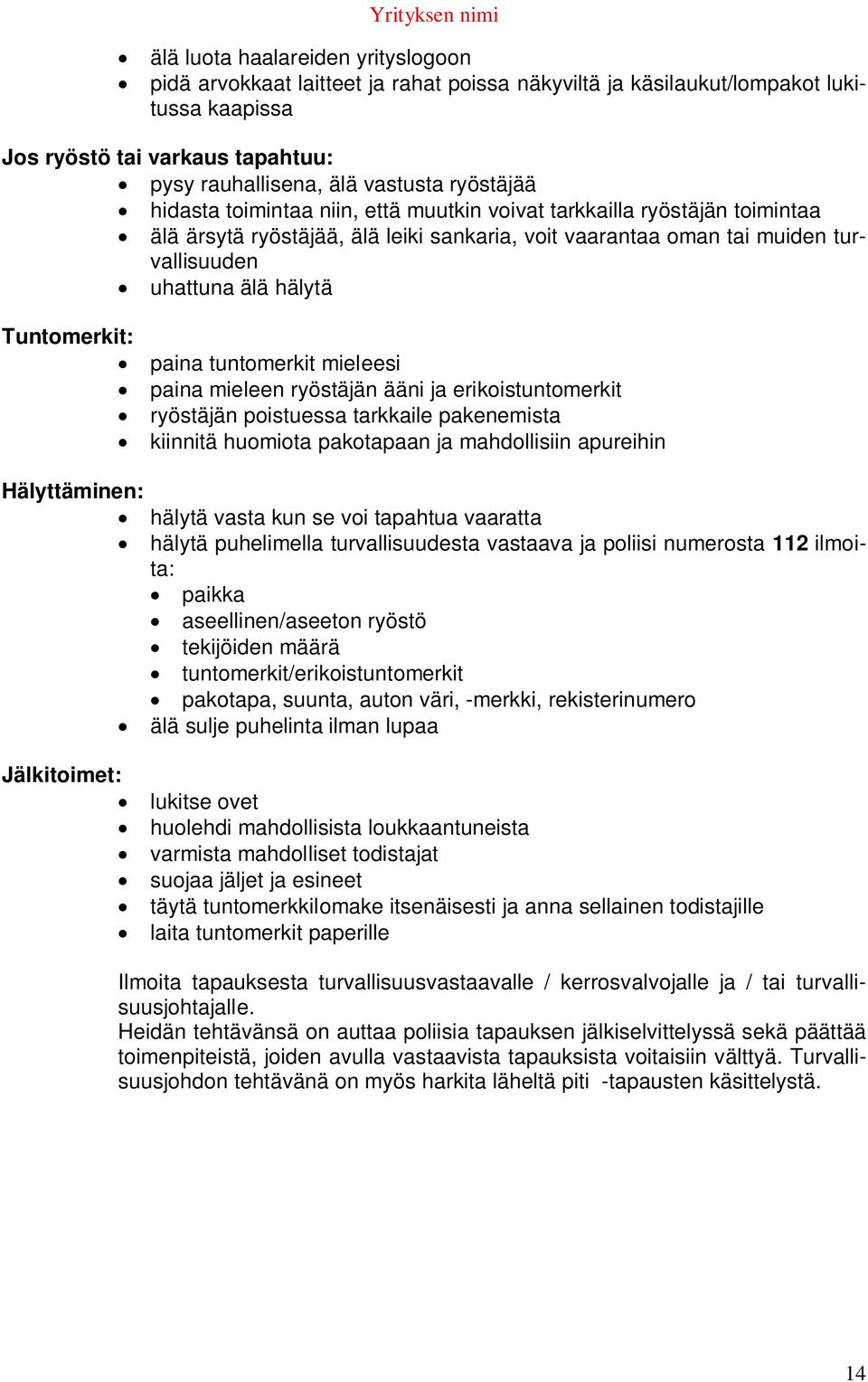 Tuntomerkit: paina tuntomerkit mieleesi paina mieleen ryöstäjän ääni ja erikoistuntomerkit ryöstäjän poistuessa tarkkaile pakenemista kiinnitä huomiota pakotapaan ja mahdollisiin apureihin