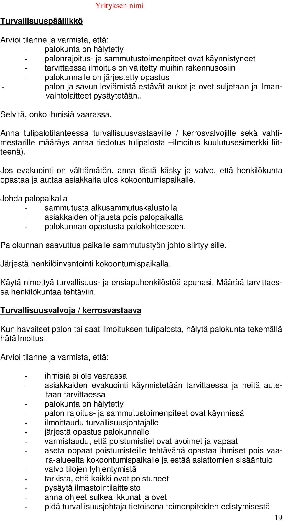 Anna tulipalotilanteessa turvallisuusvastaaville / kerrosvalvojille sekä vahtimestarille määräys antaa tiedotus tulipalosta ilmoitus kuulutusesimerkki liitteenä).