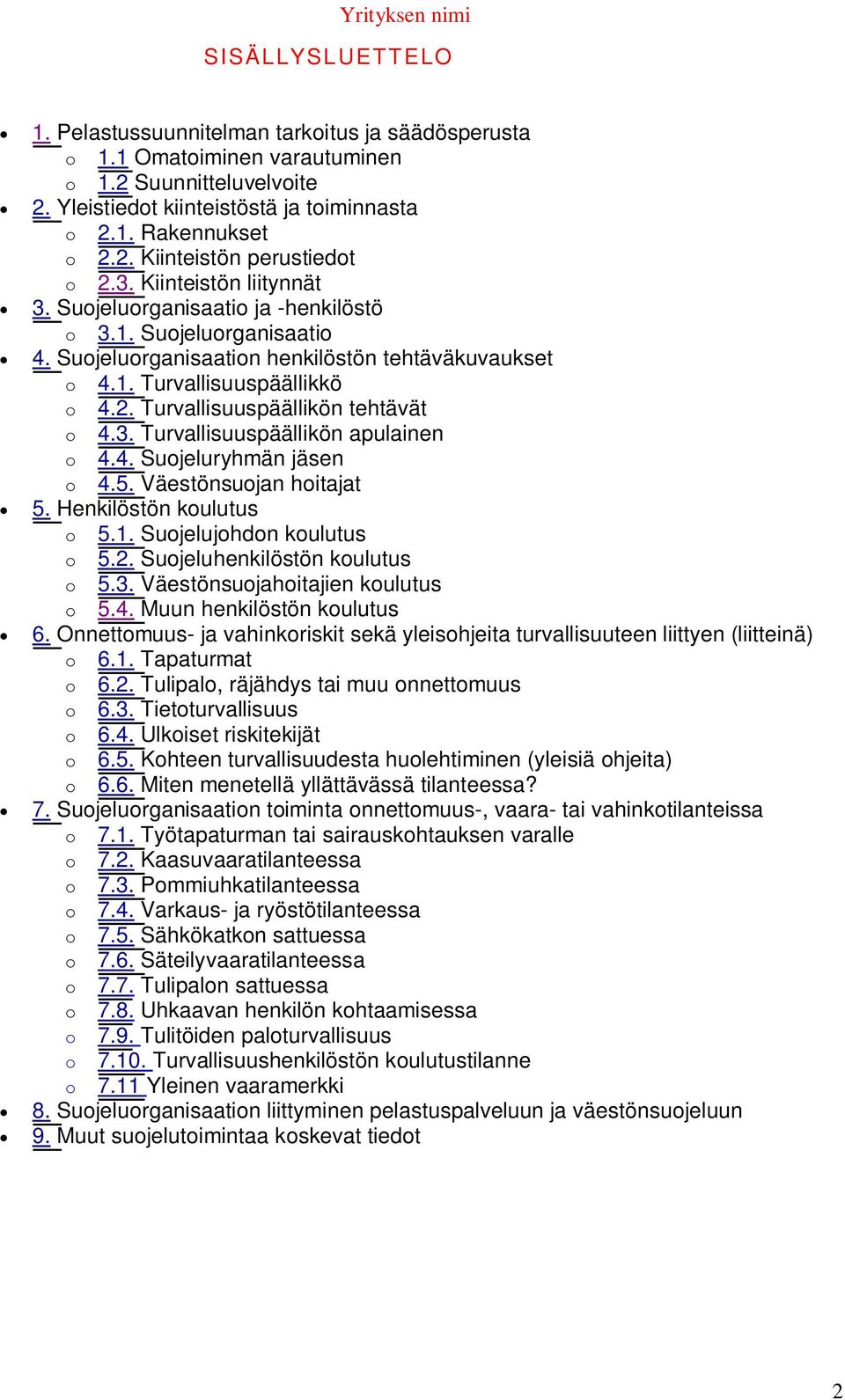 Turvallisuuspäällikön tehtävät o 4.3. Turvallisuuspäällikön apulainen o 4.4. Suojeluryhmän jäsen o 4.5. Väestönsuojan hoitajat 5. Henkilöstön koulutus o 5.1. Suojelujohdon koulutus o 5.2.