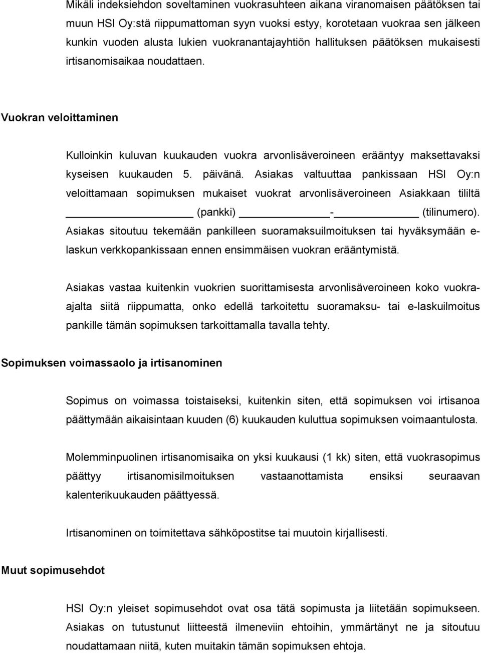 Vuokran veloittaminen Kulloinkin kuluvan kuukauden vuokra arvonlisäveroineen erääntyy maksettavaksi kyseisen kuukauden 5. päivänä.