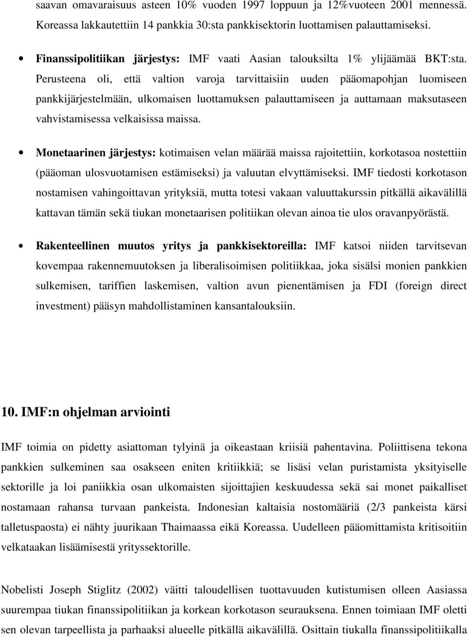 Perusteena oli, että valtion varoja tarvittaisiin uuden pääomapohjan luomiseen pankkijärjestelmään, ulkomaisen luottamuksen palauttamiseen ja auttamaan maksutaseen vahvistamisessa velkaisissa maissa.