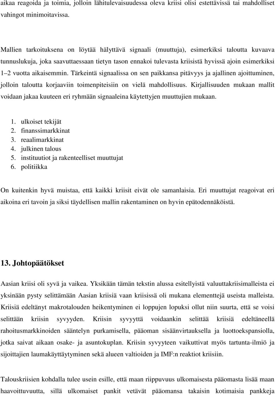 vuotta aikaisemmin. Tärkeintä signaalissa on sen paikkansa pitävyys ja ajallinen ajoittuminen, jolloin taloutta korjaaviin toimenpiteisiin on vielä mahdollisuus.