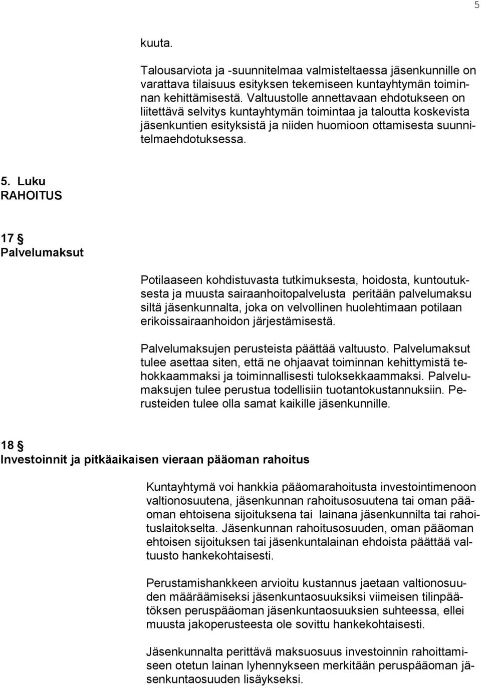 Luku RAHOITUS 17 Palvelumaksut Potilaaseen kohdistuvasta tutkimuksesta, hoidosta, kuntoutuksesta ja muusta sairaanhoitopalvelusta peritään palvelumaksu siltä jäsenkunnalta, joka on velvollinen