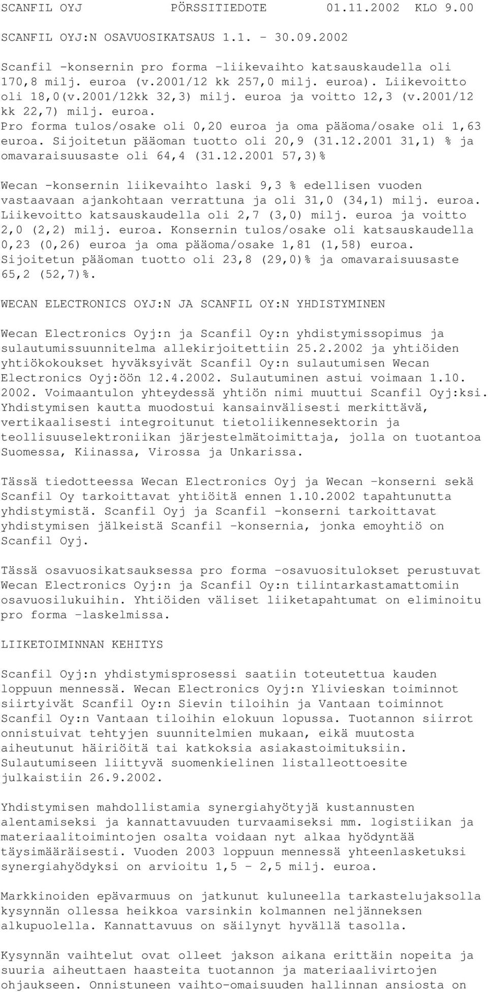Sijoitetun pääoman tuotto oli 20,9 (31.12.2001 31,1) % ja omavaraisuusaste oli 64,4 (31.12.2001 57,3)% Wecan -konsernin liikevaihto laski 9,3 % edellisen vuoden vastaavaan ajankohtaan verrattuna ja oli 31,0 (34,1) milj.