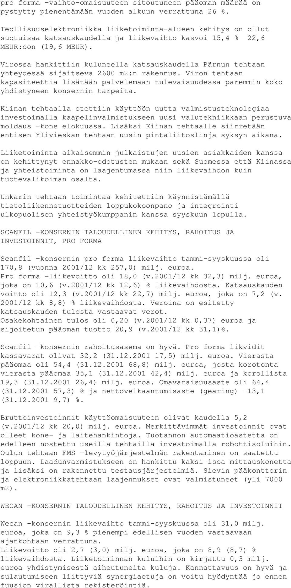 Virossa hankittiin kuluneella katsauskaudella Pärnun tehtaan yhteydessä sijaitseva 2600 m2:n rakennus.