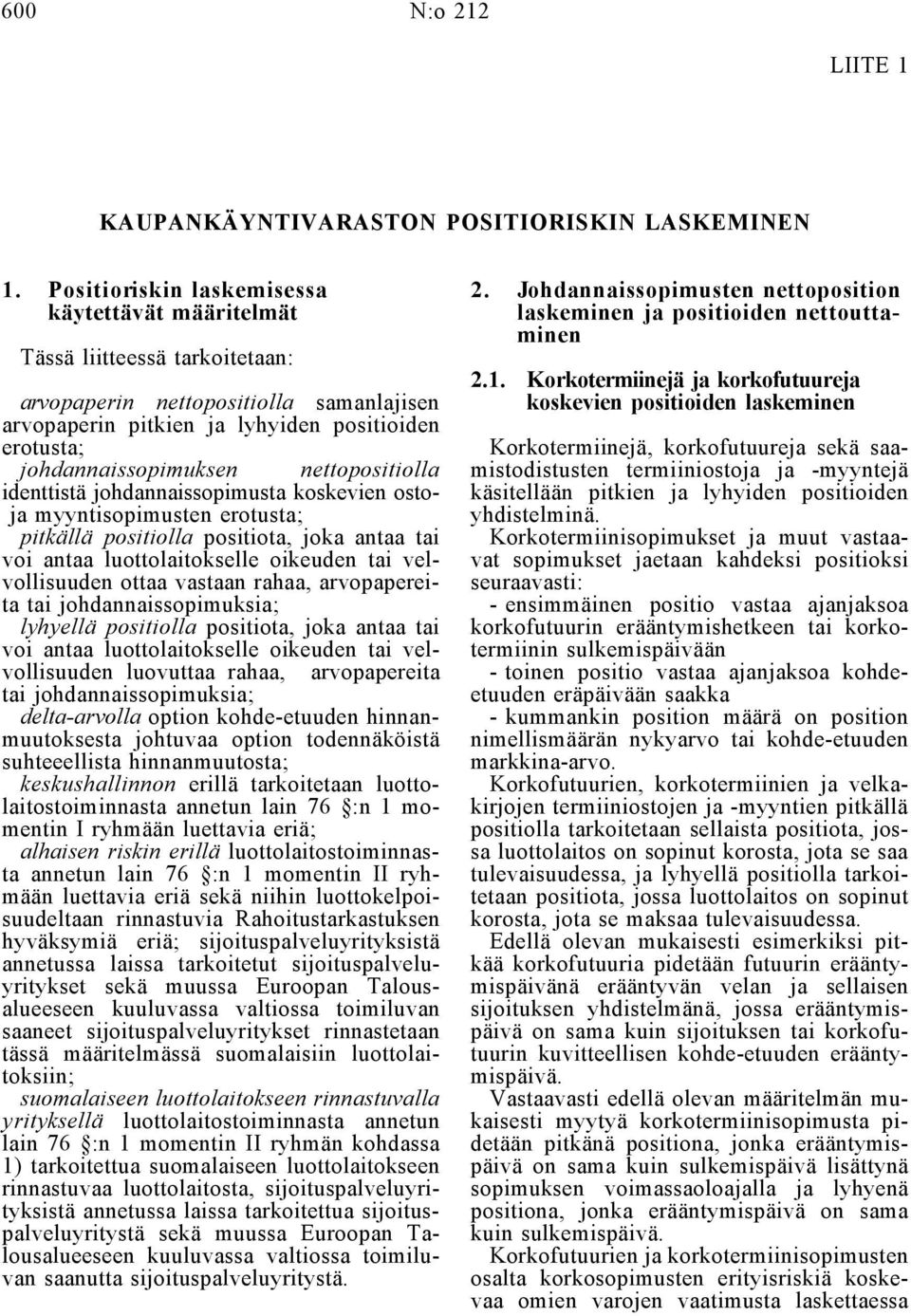 nettopositiolla identtistä johdannaissopimusta koskevien ostoja myyntisopimusten erotusta; pitkällä positiolla positiota, joka antaa tai voi antaa luottolaitokselle oikeuden tai velvollisuuden ottaa