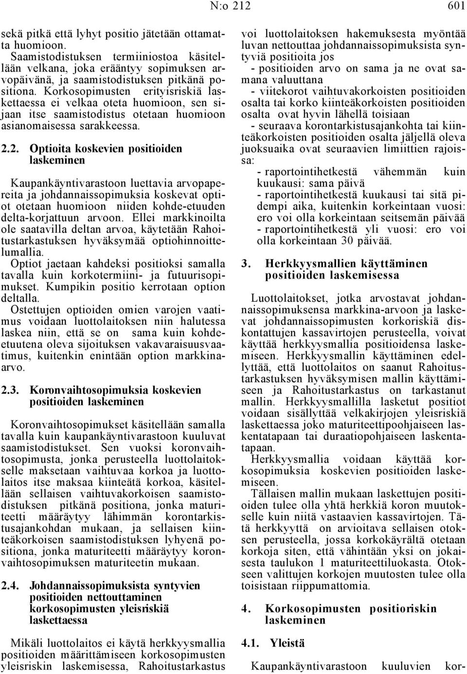 2. Optioita koskevien positioiden laskeminen Kaupankäyntivarastoon luettavia arvopapereita ja johdannaissopimuksia koskevat optiot otetaan huomioon niiden kohde-etuuden delta-korjattuun arvoon.