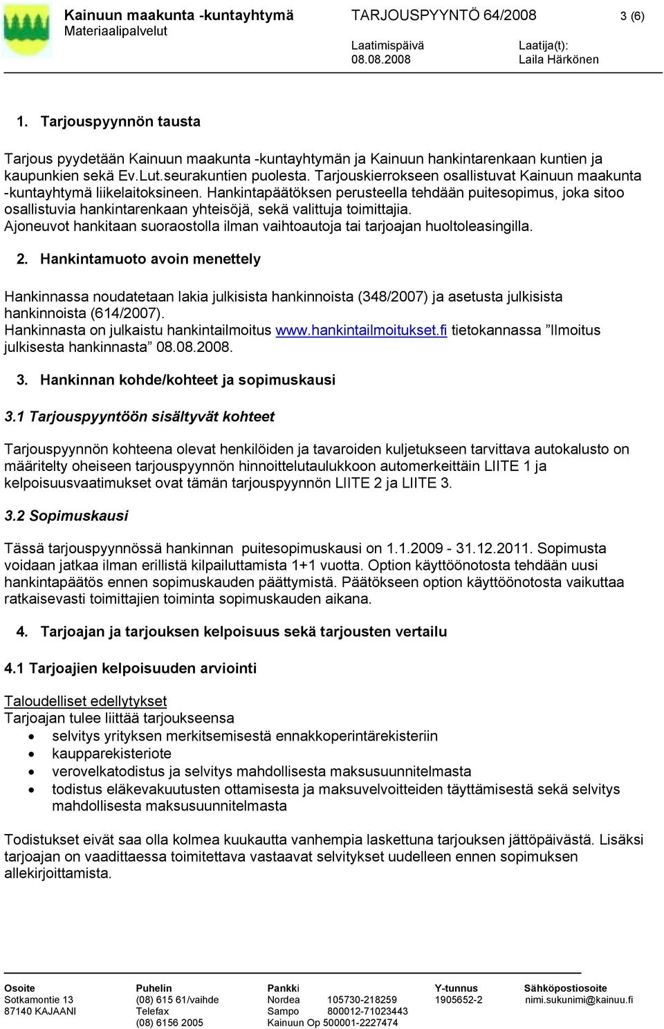 Hankintapäätöksen perusteella tehdään puitesopimus, joka sitoo osallistuvia hankintarenkaan yhteisöjä, sekä valittuja toimittajia.