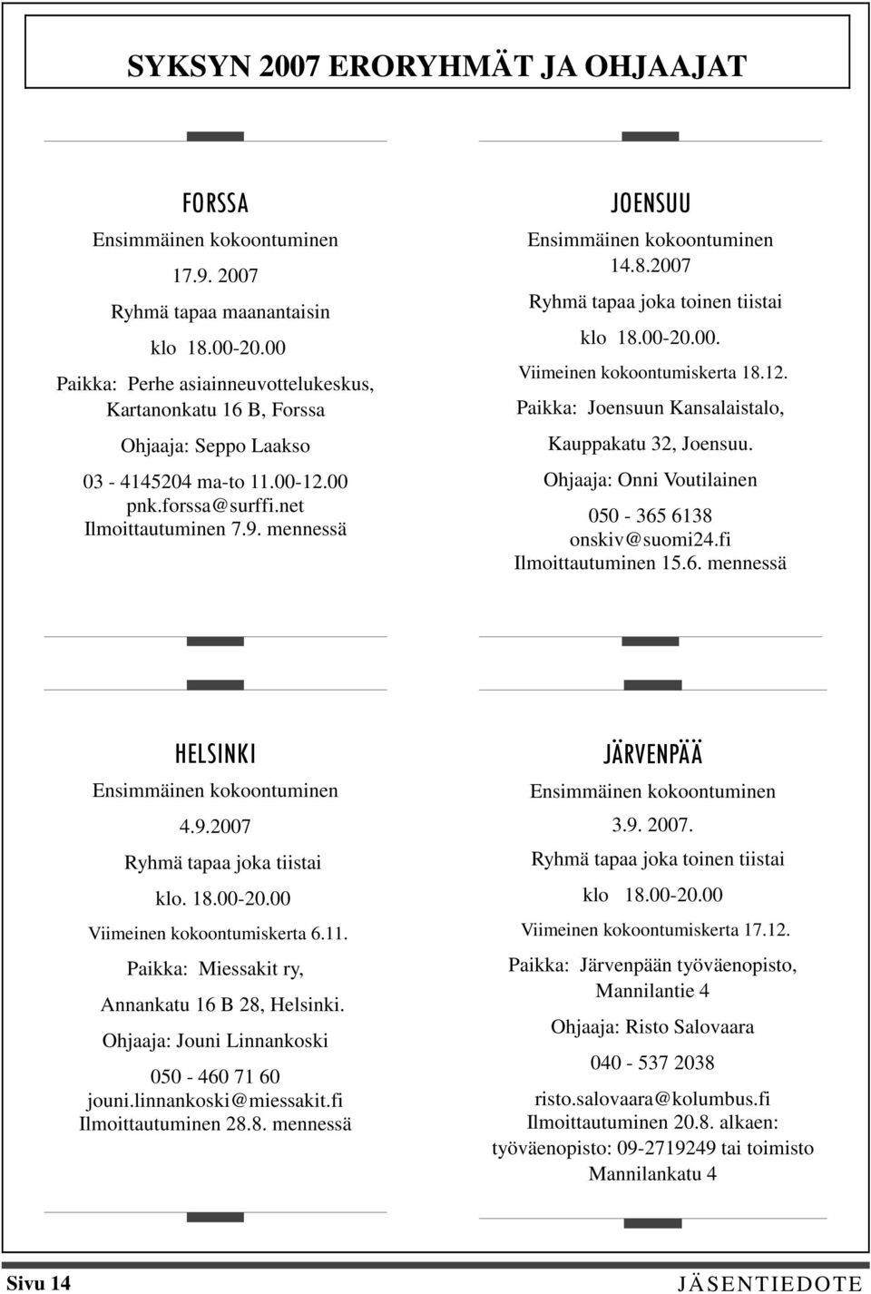 mennessä JOENSUU Ensimmäinen kokoontuminen 14.8.2007 Ryhmä tapaa joka toinen tiistai klo 18.00-20.00. Viimeinen kokoontumiskerta 18.12. Paikka: Joensuun Kansalaistalo, Kauppakatu 32, Joensuu.