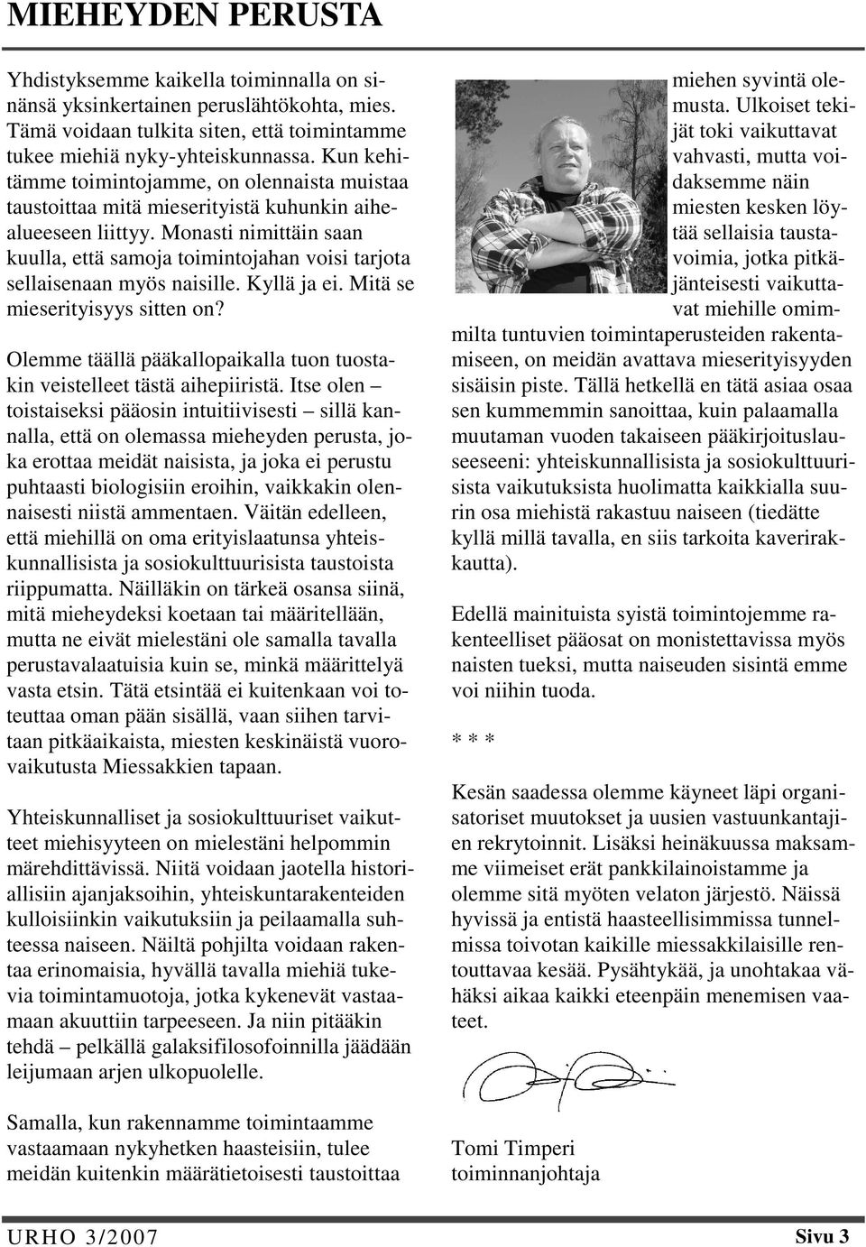 Monasti nimittäin saan kuulla, että samoja toimintojahan voisi tarjota sellaisenaan myös naisille. Kyllä ja ei. Mitä se mieserityisyys sitten on?