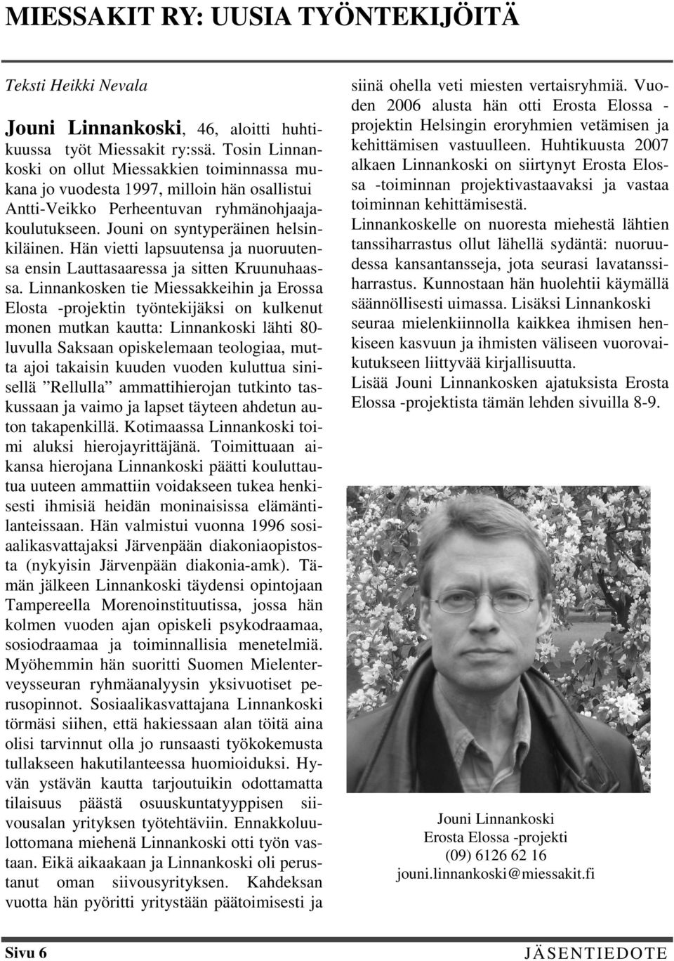 Hän vietti lapsuutensa ja nuoruutensa ensin Lauttasaaressa ja sitten Kruunuhaassa.