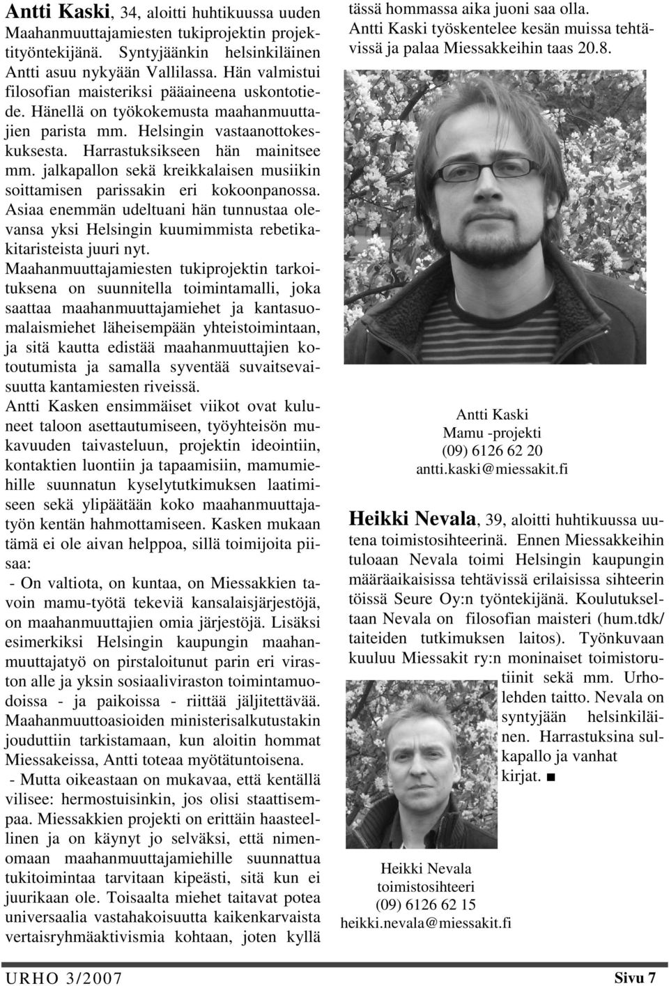 jalkapallon sekä kreikkalaisen musiikin soittamisen parissakin eri kokoonpanossa. Asiaa enemmän udeltuani hän tunnustaa olevansa yksi Helsingin kuumimmista rebetikakitaristeista juuri nyt.