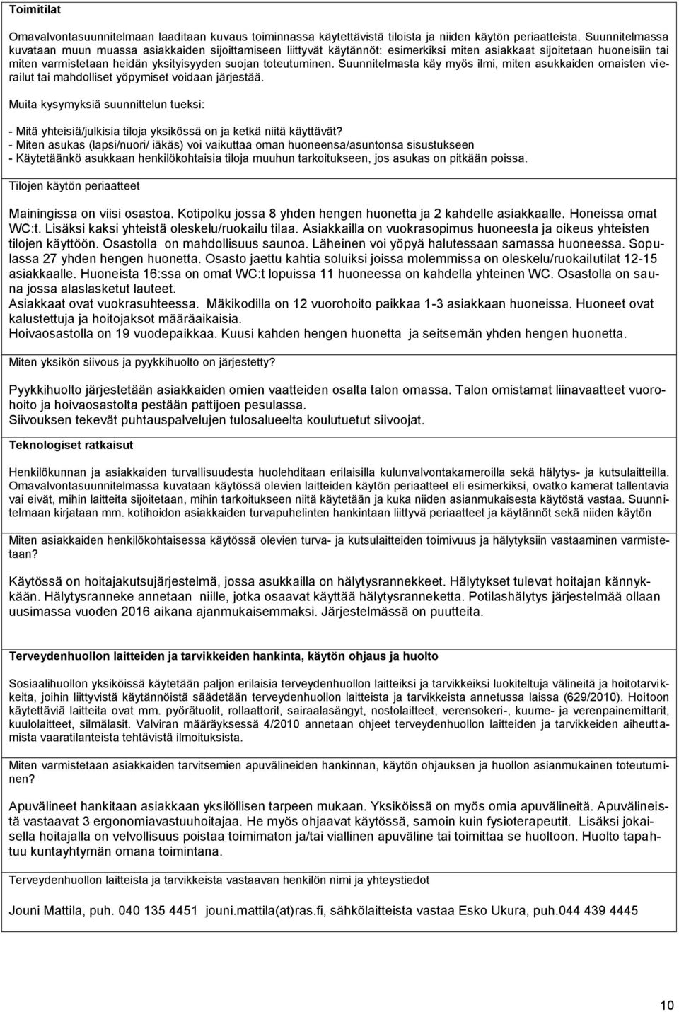 Suunnitelmasta käy myös ilmi, miten asukkaiden omaisten vierailut tai mahdolliset yöpymiset voidaan järjestää.