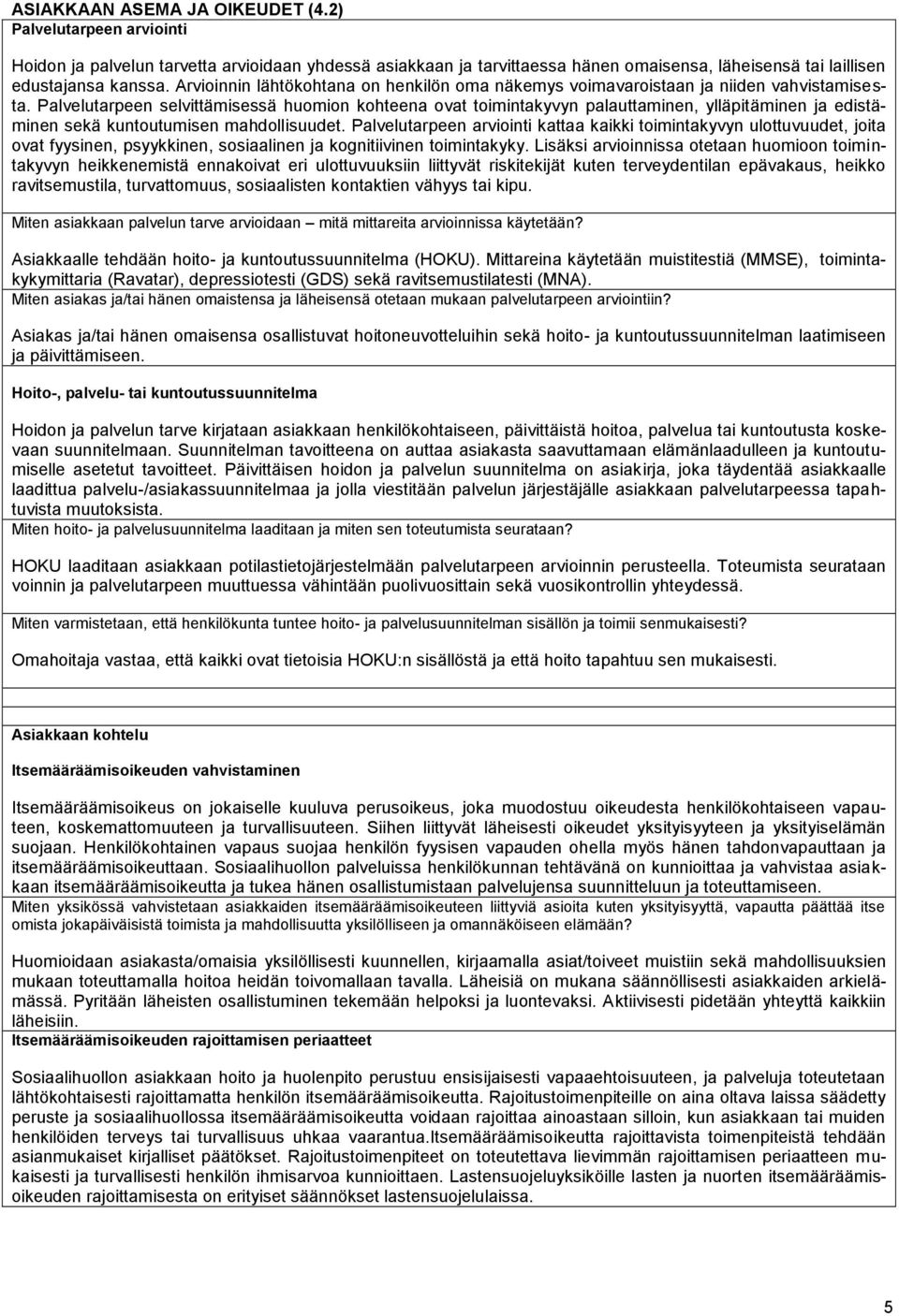 Palvelutarpeen selvittämisessä huomion kohteena ovat toimintakyvyn palauttaminen, ylläpitäminen ja edistäminen sekä kuntoutumisen mahdollisuudet.