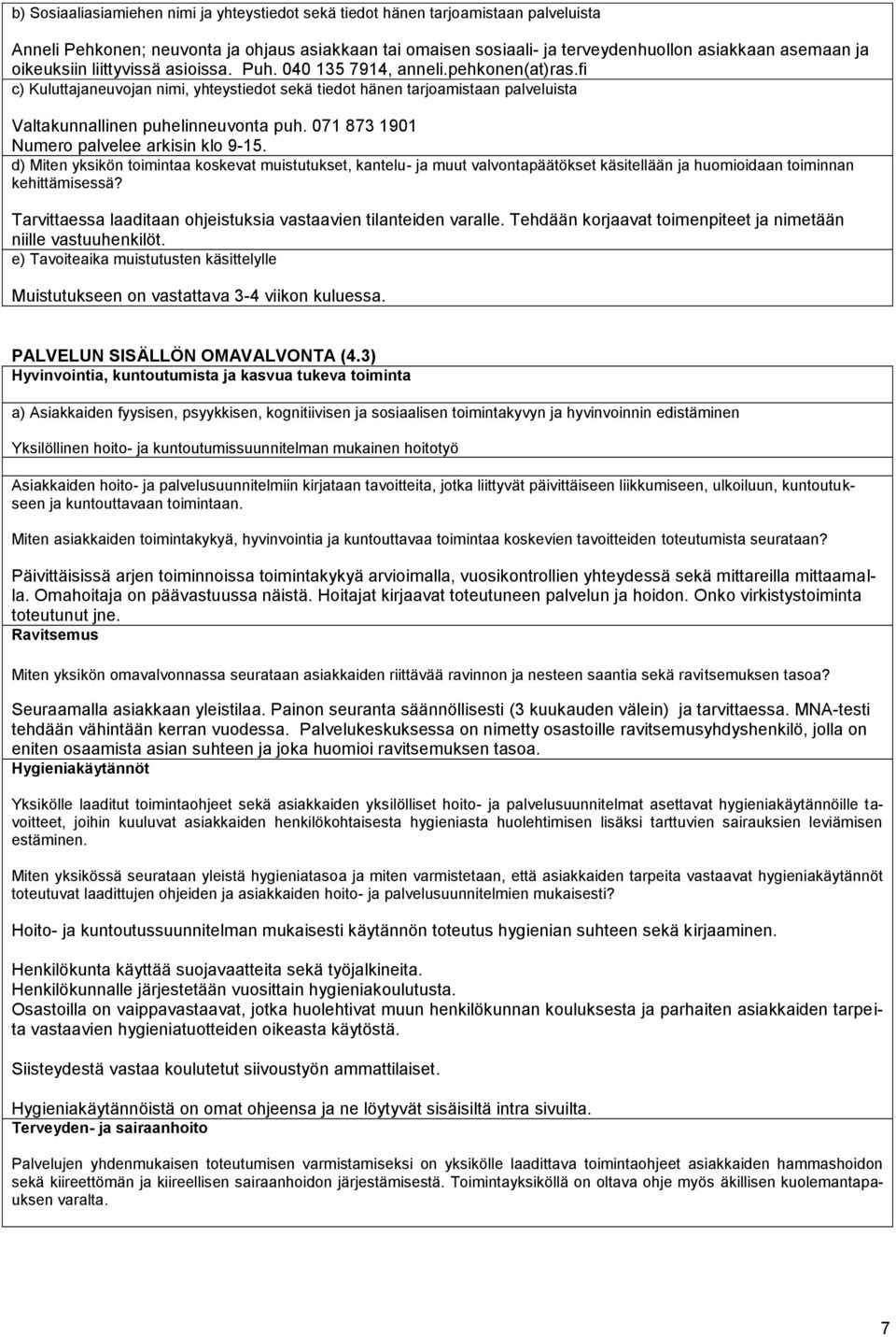 071 873 1901 Numero palvelee arkisin klo 9-15. d) Miten yksikön toimintaa koskevat muistutukset, kantelu- ja muut valvontapäätökset käsitellään ja huomioidaan toiminnan kehittämisessä?