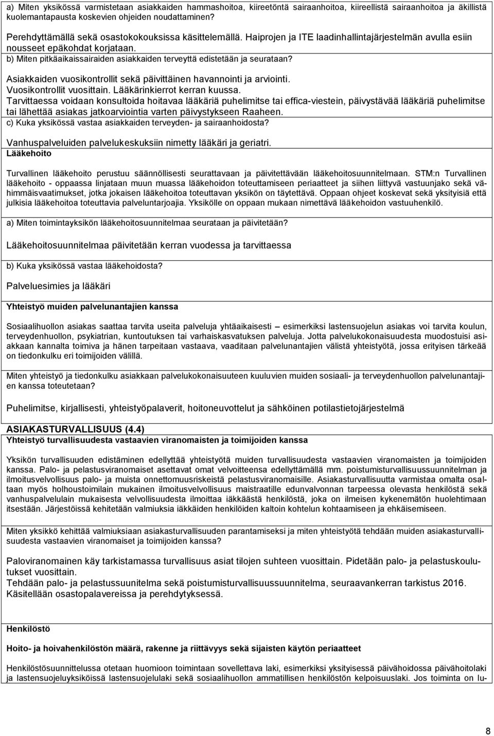 b) Miten pitkäaikaissairaiden asiakkaiden terveyttä edistetään ja seurataan? Asiakkaiden vuosikontrollit sekä päivittäinen havannointi ja arviointi. Vuosikontrollit vuosittain.