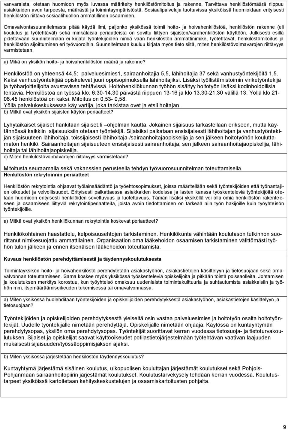 Omavalvontasuunnitelmasta pitää käydä ilmi, paljonko yksikössä toimii hoito- ja hoivahenkilöstöä, henkilöstön rakenne (eli koulutus ja työtehtävät) sekä minkälaisia periaatteista on sovittu liittyen