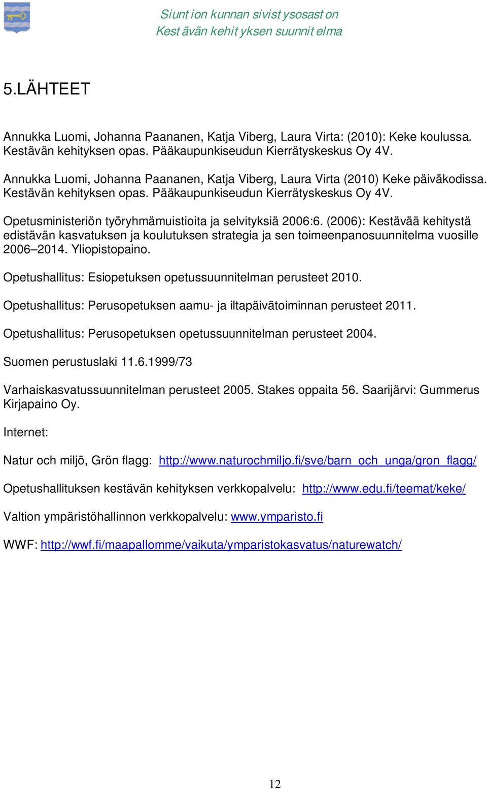 Opetusministeriön työryhmämuistioita ja selvityksiä 2006:6. (2006): Kestävää kehitystä edistävän kasvatuksen ja koulutuksen strategia ja sen toimeenpanosuunnitelma vuosille 2006 2014. Yliopistopaino.