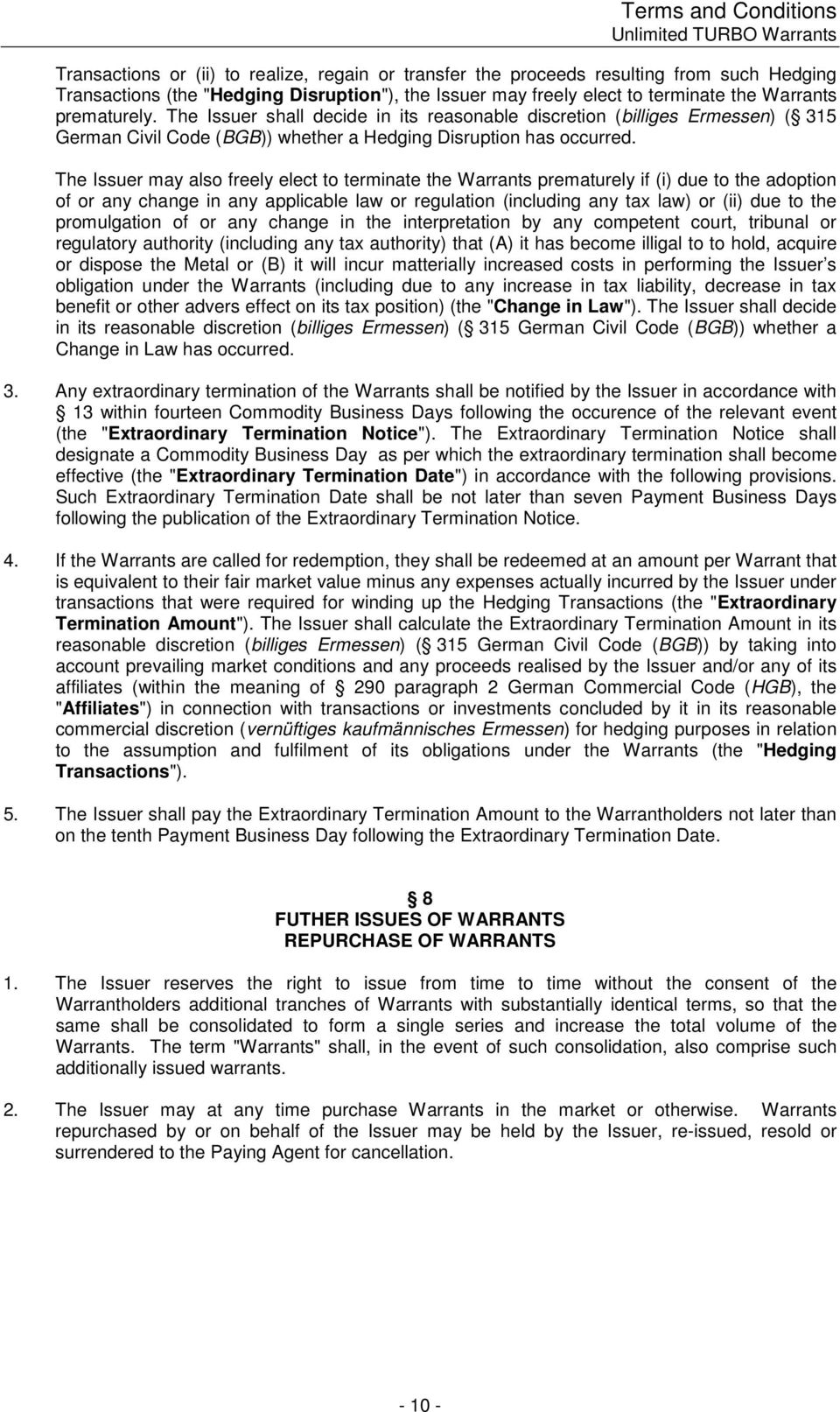 The Issuer may also freely elect to terminate the Warrants prematurely if (i) due to the adoption of or any change in any applicable law or regulation (including any tax law) or (ii) due to the