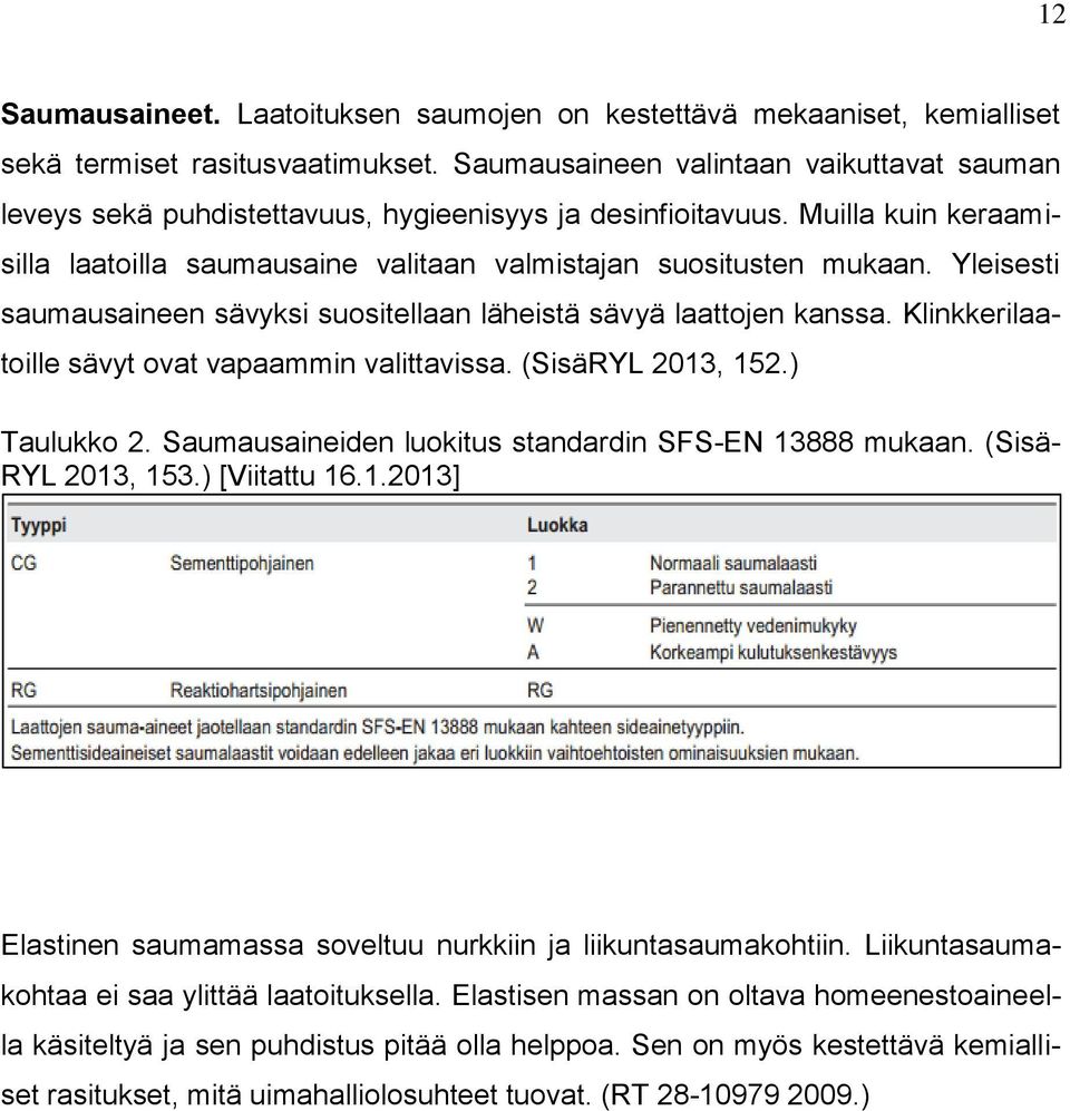 Yleisesti saumausaineen sävyksi suositellaan läheistä sävyä laattojen kanssa. Klinkkerilaatoille sävyt ovat vapaammin valittavissa. (SisäRYL 2013, 152.) Taulukko 2.