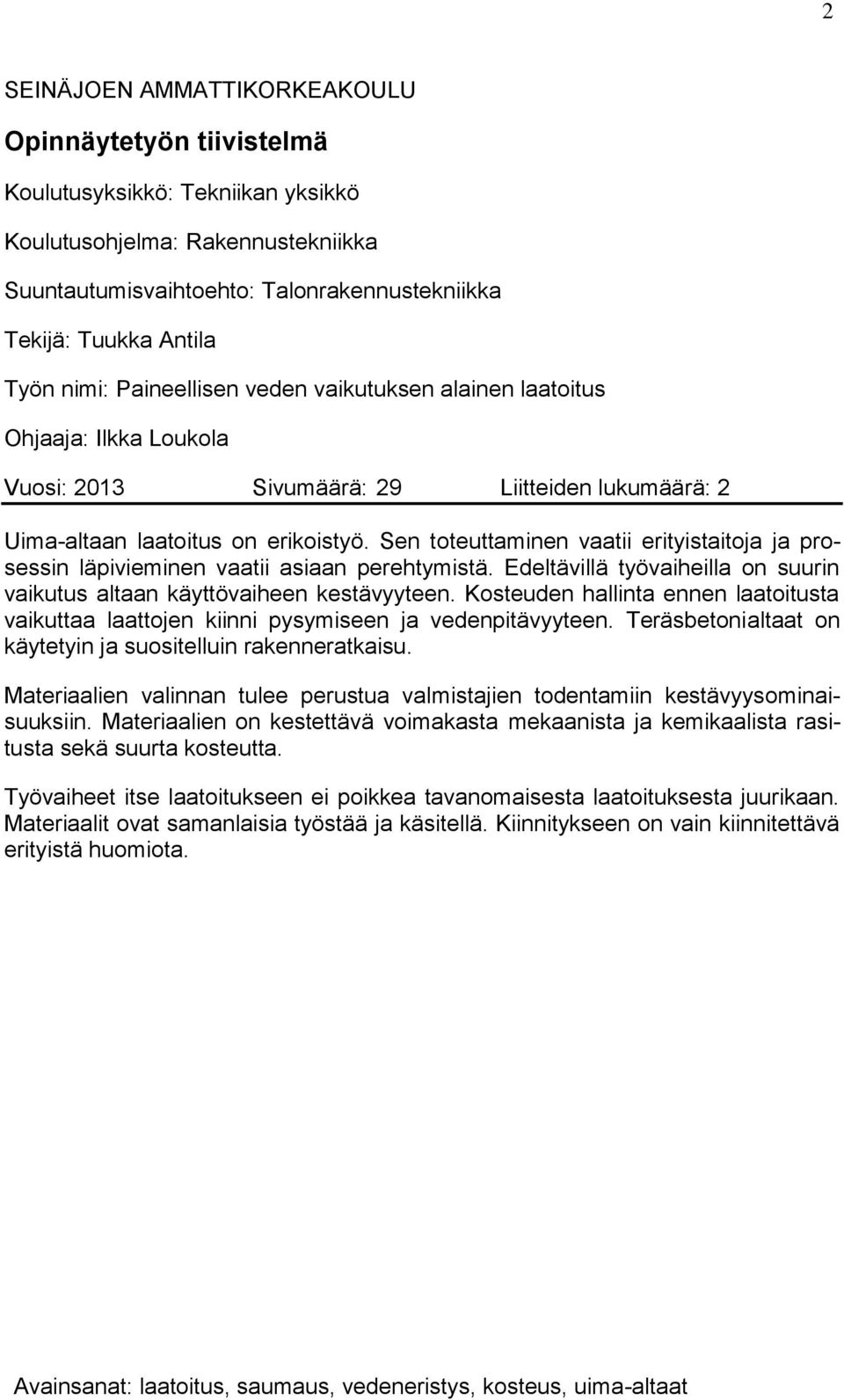 Sen toteuttaminen vaatii erityistaitoja ja prosessin läpivieminen vaatii asiaan perehtymistä. Edeltävillä työvaiheilla on suurin vaikutus altaan käyttövaiheen kestävyyteen.