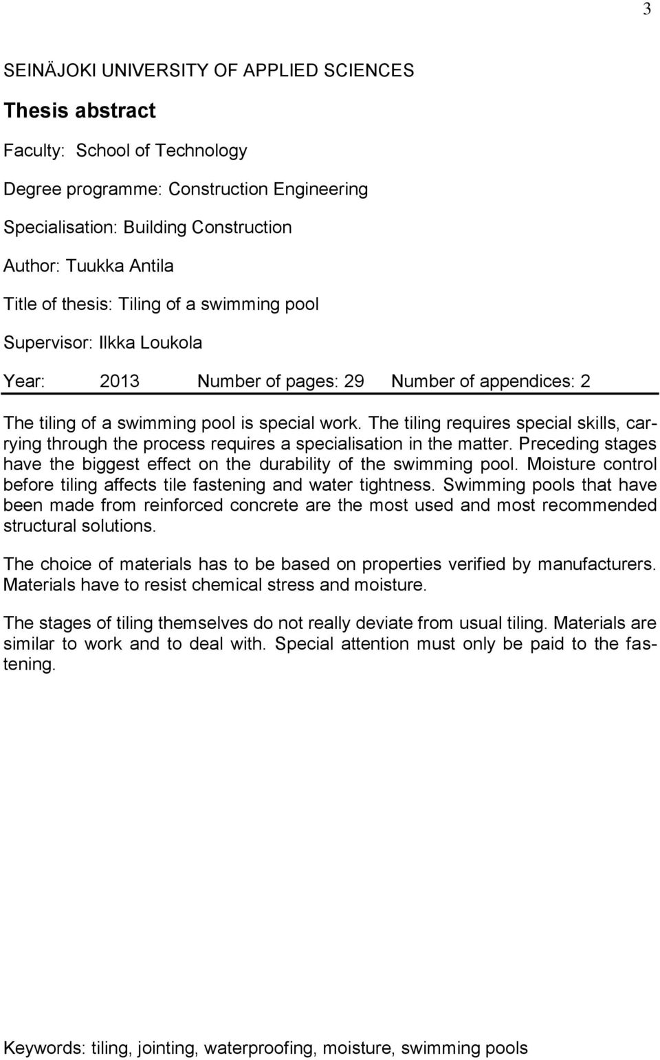 The tiling requires special skills, carrying through the process requires a specialisation in the matter. Preceding stages have the biggest effect on the durability of the swimming pool.