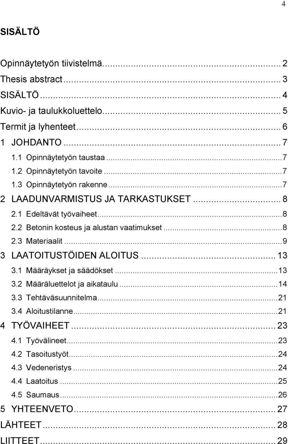 .. 8 2.3 Materiaalit... 9 3 LAATOITUSTÖIDEN ALOITUS... 13 3.1 Määräykset ja säädökset... 13 3.2 Määräluettelot ja aikataulu... 14 3.3 Tehtäväsuunnitelma... 21 3.4 Aloitustilanne.