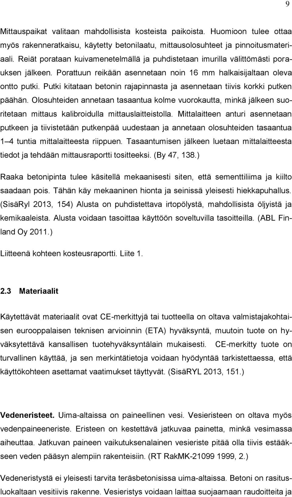Putki kitataan betonin rajapinnasta ja asennetaan tiivis korkki putken päähän. Olosuhteiden annetaan tasaantua kolme vuorokautta, minkä jälkeen suoritetaan mittaus kalibroidulla mittauslaitteistolla.
