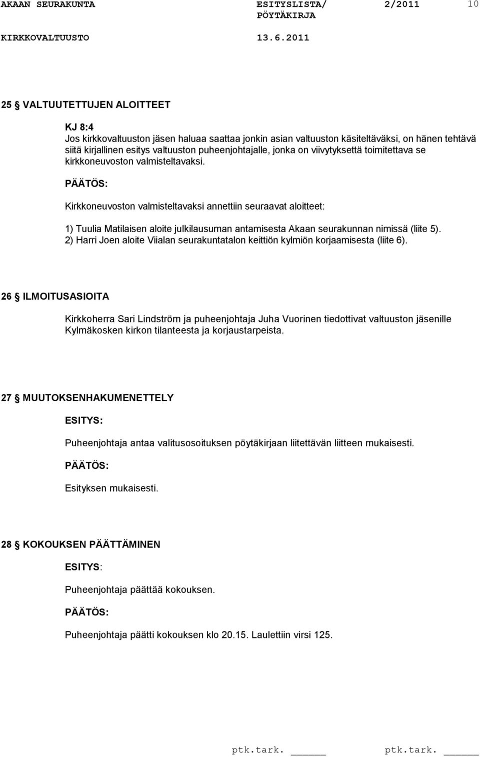 Kirkkoneuvoston valmisteltavaksi annettiin seuraavat aloitteet: 1) Tuulia Matilaisen aloite julkilausuman antamisesta Akaan seurakunnan nimissä (liite 5).