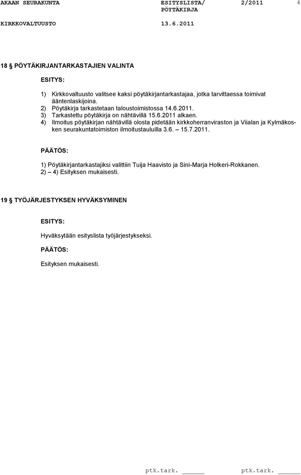 4) Ilmoitus pöytäkirjan nähtävillä olosta pidetään kirkkoherranviraston ja Viialan ja Kylmäkosken seurakuntatoimiston ilmoitustauluilla 3.6.