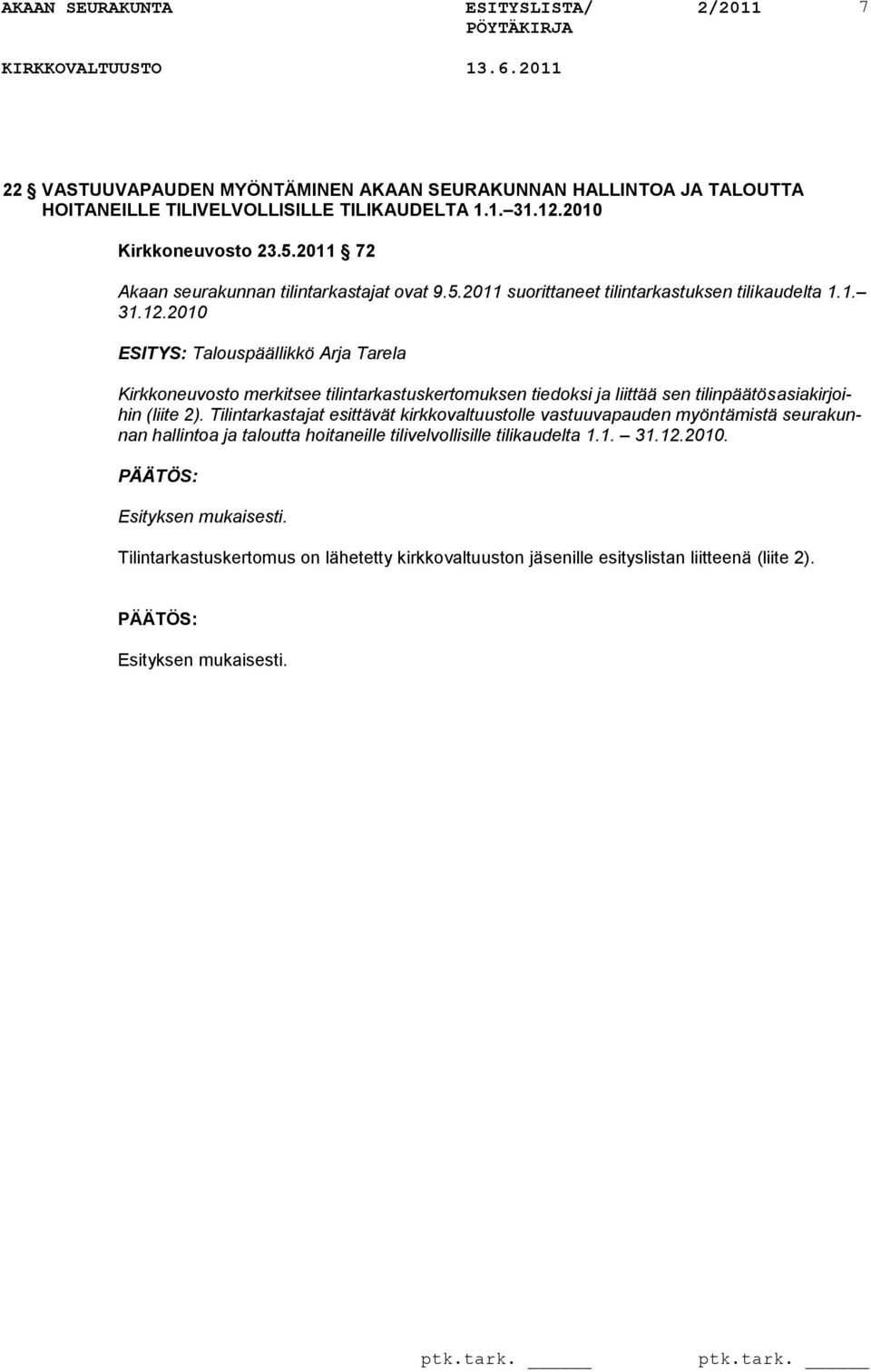 2010 Talouspäällikkö Arja Tarela Kirkkoneuvosto merkitsee tilintarkastuskertomuksen tiedoksi ja liittää sen tilinpäätösasiakirjoihin (liite 2).