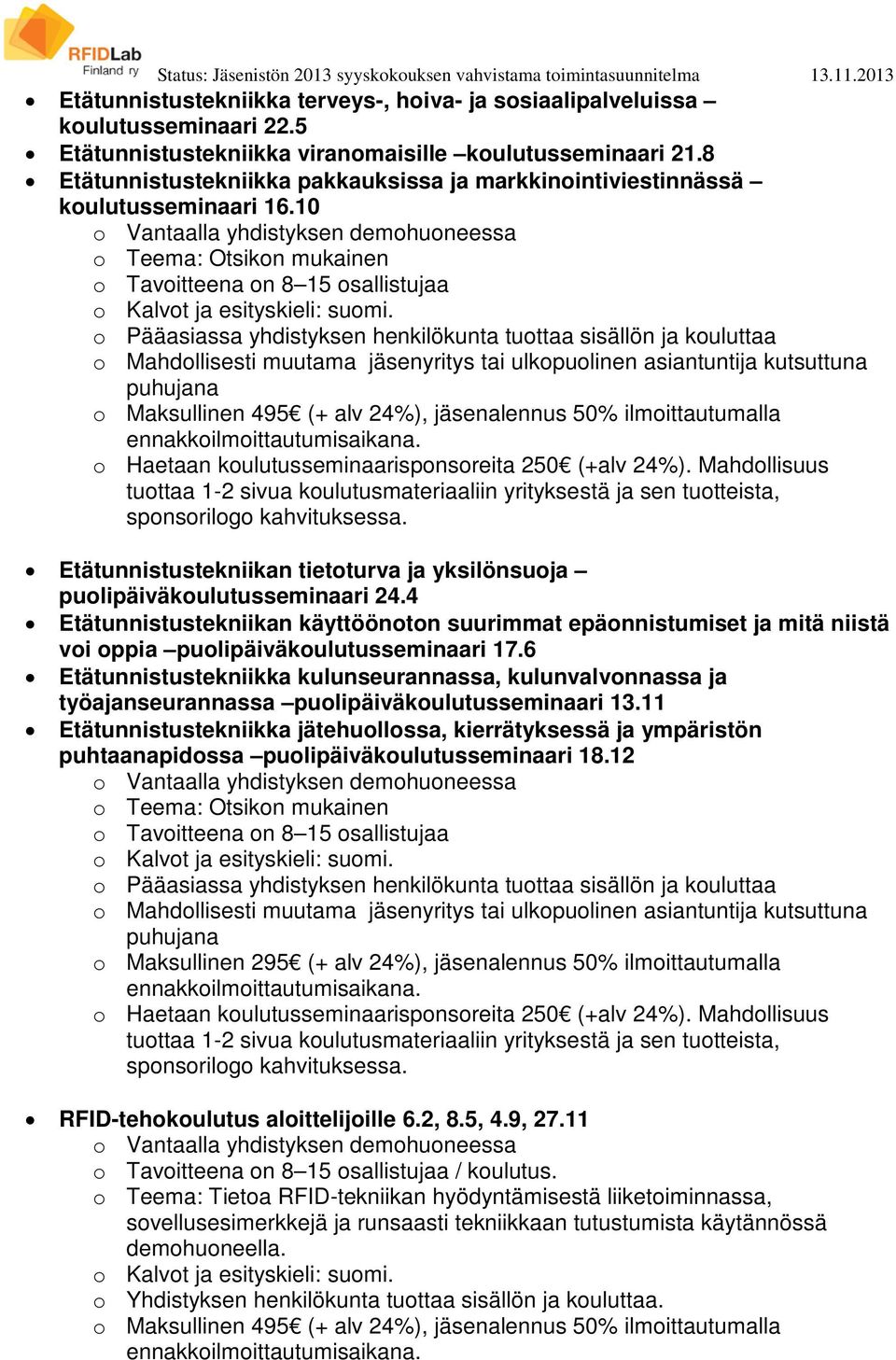 10 o Vantaalla yhdistyksen demohuoneessa o Teema: Otsikon mukainen o Tavoitteena on 8 15 osallistujaa o Kalvot ja esityskieli: suomi.